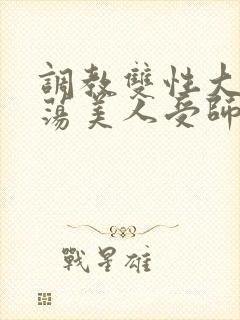 调教双性大乳浪荡美人受师尊