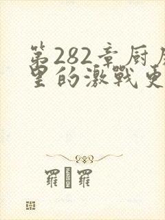 第282章厨房里的激战更新时间