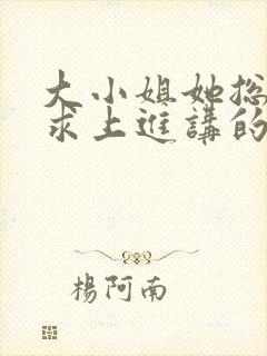 大小姐她总是不求上进讲的什么