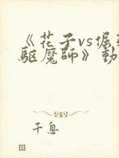 《花子vs倔强驱魔师》动漫观看