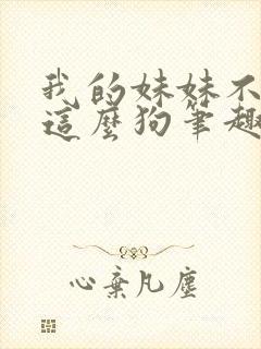 我的妹妹不可能这么狗笔趣阁