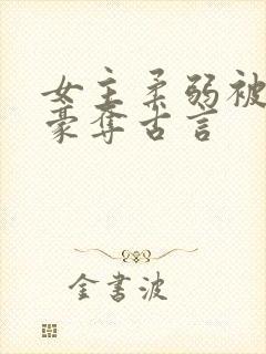 女主柔弱被强取豪夺古言