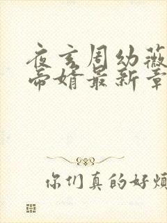 夜玄周幼薇万古帝婿最新章节笔趣阁