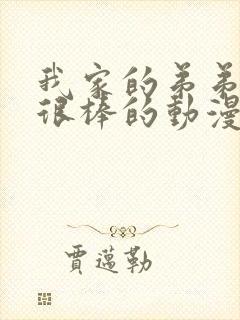 我家的弟弟真的很棒的动漫在线观看全集