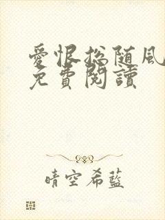 爱恨总随风全文免费阅读