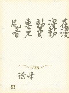 风车动漫在线观看免费动漫