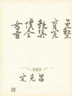 女仆教育免费观看全集完整版动漫