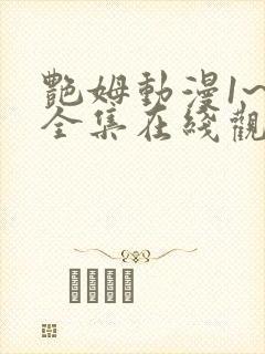 艳姆动漫1~6全集在线观看免费