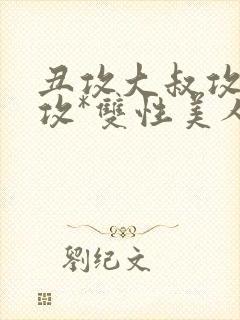 丑攻大叔攻老人攻*双性美人合封面