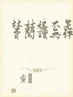 林姑娘不是人免费阅读无弹窗全文封面