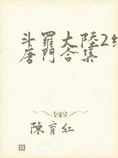斗罗大陆2绝世唐门合集