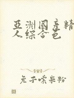 亚洲国产精品成人综合色