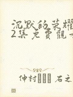 沉默的荣耀第32集免费观看