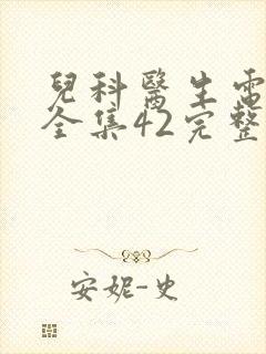 儿科医生电视剧全集42完整版免费