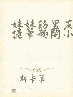 妹妹的男友是基佬笔趣阁小说