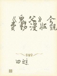 《鬼父》全集免费动漫版观看12集在线