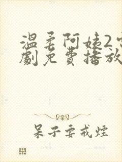 温柔阿姨2电视剧免费播放在线观看