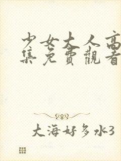 少女大人高清全集免费观看