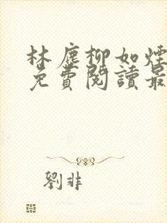 林尘柳如烟全文免费阅读最新章节更