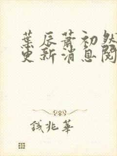 叶辰萧初然最新更新消息阅读