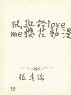枫与铃loveme樱花动漫