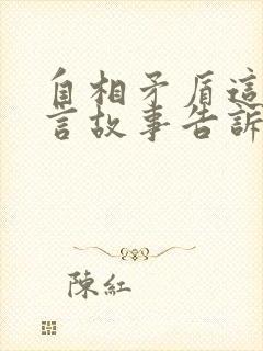 自相矛盾这个寓言故事告诉我们了什么道理