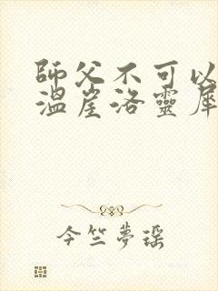 师父不可以温离温崖洛灵犀笔趣阁