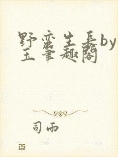 野蛮生长by堆玉笔趣阁