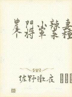 农门小辣妻:拐个将军来种田