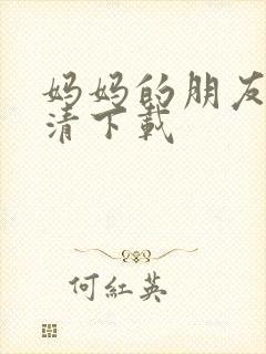 妈妈的朋友 高清下载