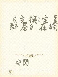 《交换:完美的邻居》在线