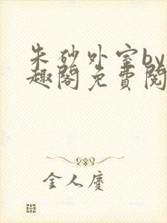 朱砂外室by笔趣阁免费阅读