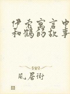 伊索寓言中狐狸和鹤的故事告诉我们什么道理