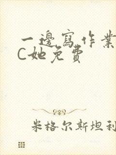 一边写作业一边C她免费