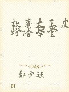 故事大王皮皮小灯塔学堂