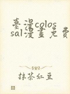 台漫colossal漫画免费阅读