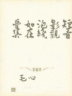 爱如泡影短剧全集在线观看免费