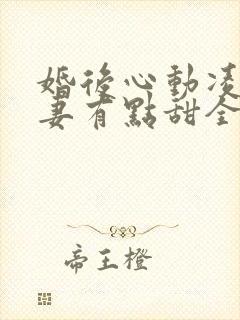 婚后心动凌总追妻有点甜全文无删减