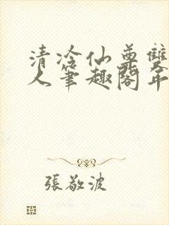 清冷仙尊双性美人笔趣阁年下