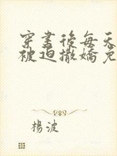 穿书后每天都在被迫撒娇免费阅读小说