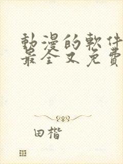 动漫的软件哪个最全又免费