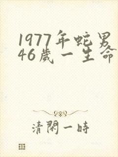 1977年蛇男46岁一生命运