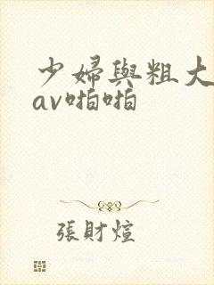 少妇与粗大熟妇av啪啪