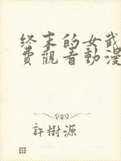 终末的女武神免费观看动漫