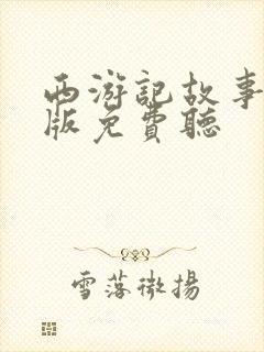 西游记故事少儿版免费听