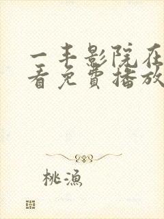 一丰影院在线观看免费播放电视剧