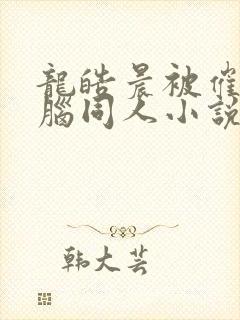 龙皓晨被催眠洗脑同人小说