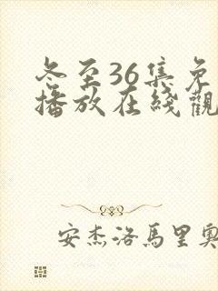 冬至36集免费播放在线观看