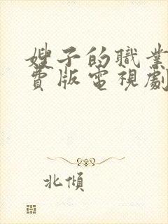 嫂子的职业2免费版电视剧大全在线观看中文