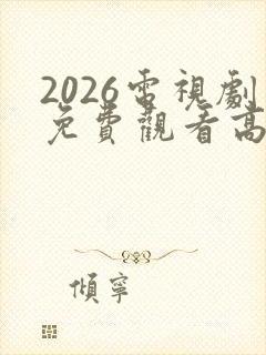 2026电视剧免费观看高清完整版在线观看